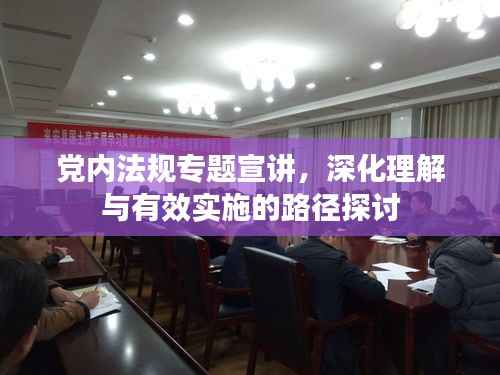 党内法规专题宣讲，深化理解与有效实施的路径探讨