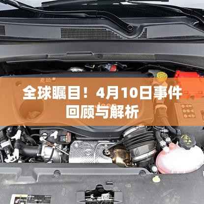 全球瞩目！4月10日事件回顾与解析
