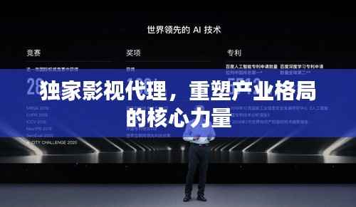独家影视代理，重塑产业格局的核心力量