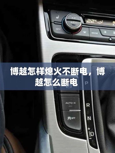 博越怎样熄火不断电，博越怎么断电 