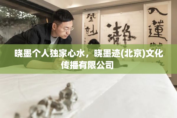 晓墨个人独家心水，晓墨迹(北京)文化传播有限公司 