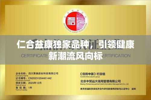 仁合益康独家品种，引领健康新潮流风向标