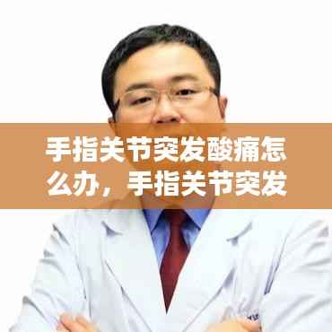 手指关节突发酸痛怎么办,手指关节突发疼痛