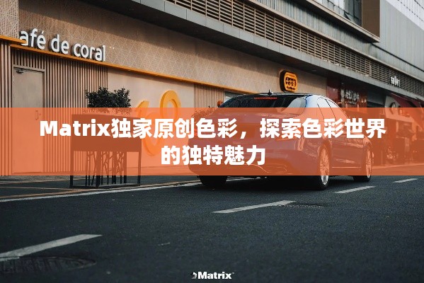 Matrix独家原创色彩，探索色彩世界的独特魅力