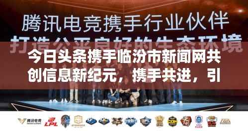 今日头条携手临汾市新闻网共创信息新纪元，携手共进，引领时代风潮！