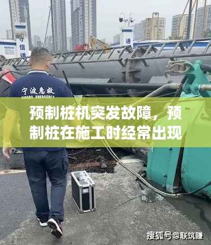 预制桩机突发故障,预制桩在施工时经常出现的质量事故