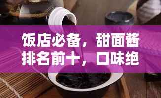饭店必备，甜面酱排名前十，口味绝佳！