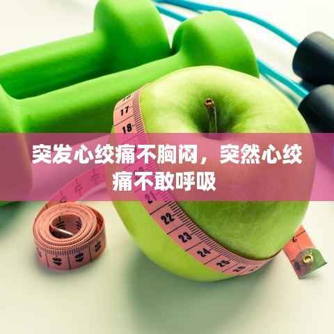 突发心绞痛不胸闷，突然心绞痛不敢呼吸 