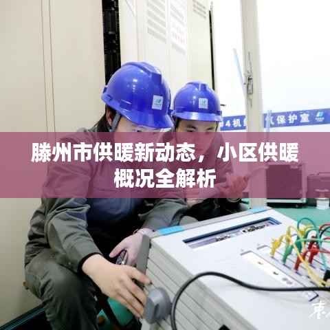 滕州市供暖新动态,小区供暖概况全解析