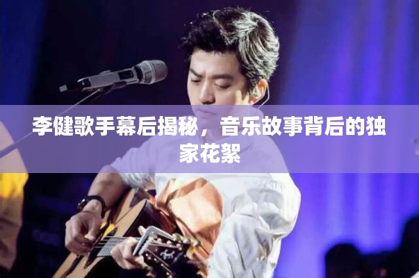 李健歌手幕后揭秘，音乐故事背后的独家花絮