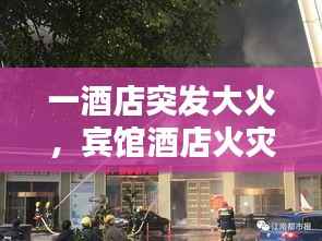 一酒店突发大火,宾馆酒店火灾案例视频