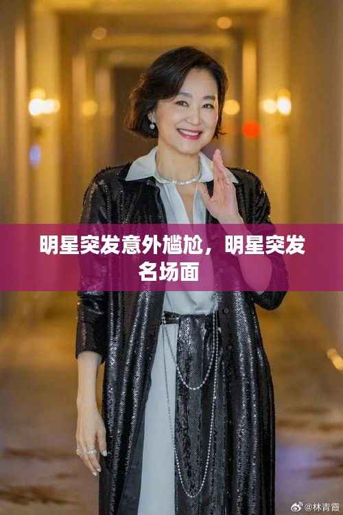 明星突发意外尴尬，明星突发名场面 