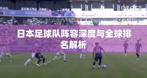 日本足球队阵容深度与全球排名解析