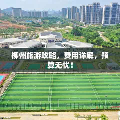 柳州旅游攻略，费用详解，预算无忧！