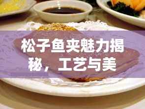 松子鱼夹魅力揭秘,工艺与美味的完美结合!