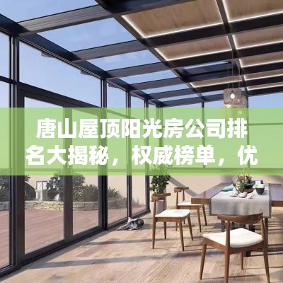 唐山屋顶阳光房公司排名大揭秘，权威榜单，优质企业一览无余！