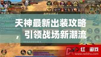 天神最新出装攻略，引领战场新潮流！