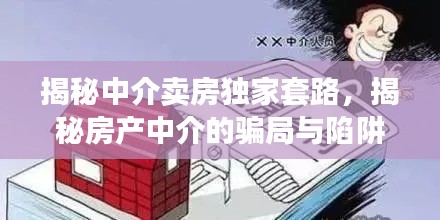 揭秘中介卖房独家套路，揭秘房产中介的骗局与陷阱