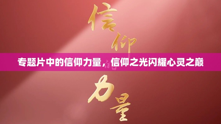 专题片中的信仰力量,信仰之光闪耀心灵之巅