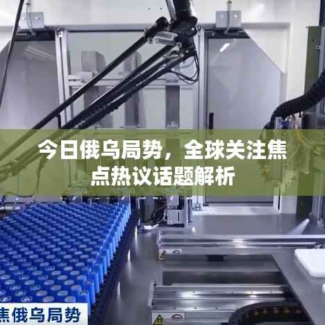 今日俄乌局势，全球关注焦点热议话题解析