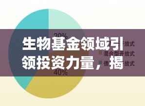 生物基金领域引领投资力量,揭秘生命科学领域投资排名前十强!