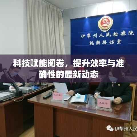 科技赋能阅卷，提升效率与准确性的最新动态