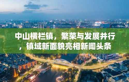 中山横栏镇，繁荣与发展并行，镇域新面貌亮相新闻头条