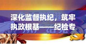 深化监督执纪,筑牢执政根基——纪检专题专栏重磅来袭