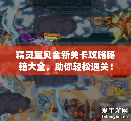 精灵宝贝全新关卡攻略秘籍大全,助你轻松通关!