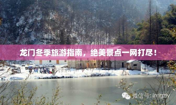 龙门冬季旅游指南，绝美景点一网打尽！