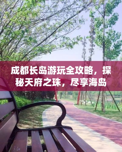成都长岛游玩全攻略，探秘天府之珠，尽享海岛风情！