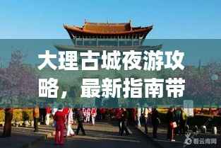 大理古城夜游攻略,最新指南带你畅游夜色浪漫之旅