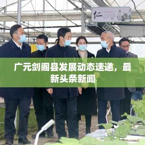 广元剑阁县发展动态速递，最新头条新闻