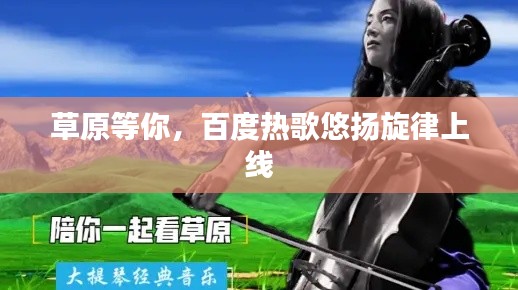 草原等你,百度热歌悠扬旋律上线