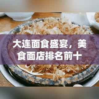 大连面食盛宴,美食面店排名前十榜单揭晓!