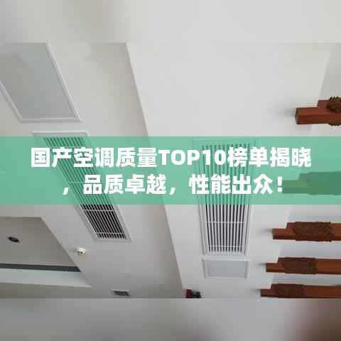 国产空调质量TOP10榜单揭晓,品质卓越,性能出众!