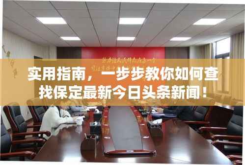 实用指南，一步步教你如何查找保定最新今日头条新闻！
