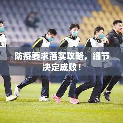 防疫要求落实攻略,细节决定成败!