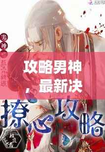 攻略男神，最新决胜策略，让你轻松俘获他的心！