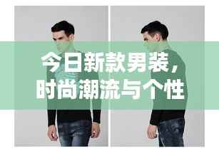 今日新款男装，时尚潮流与个性魅力的极致融合