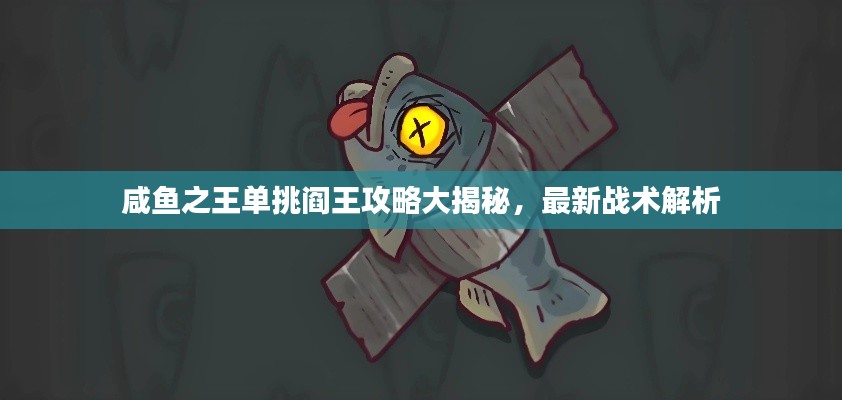 咸鱼之王单挑阎王攻略大揭秘,最新战术解析