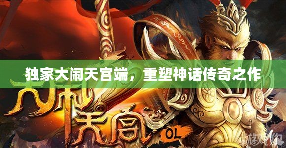 独家大闹天宫端，重塑神话传奇之作