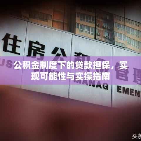 公积金制度下的贷款担保，实现可能性与实操指南