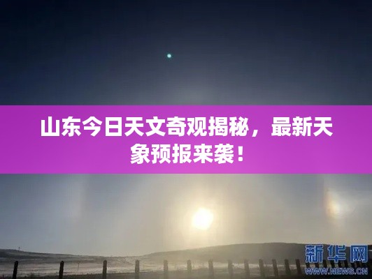 山东今日天文奇观揭秘，最新天象预报来袭！