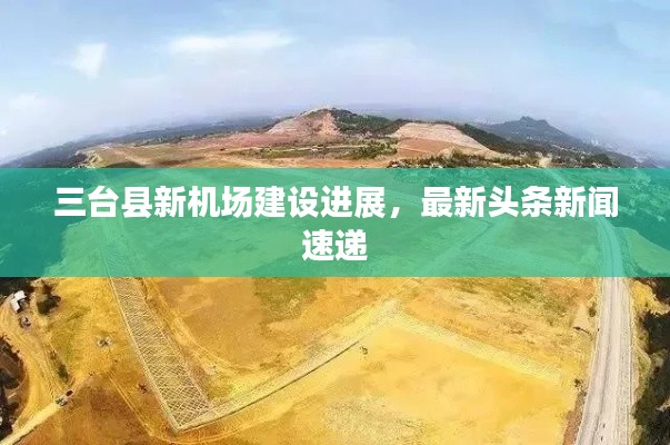 三台县新机场建设进展，最新头条新闻速递