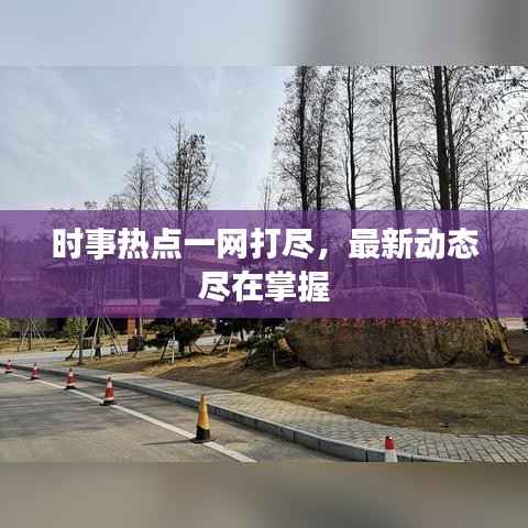 时事热点一网打尽，最新动态尽在掌握