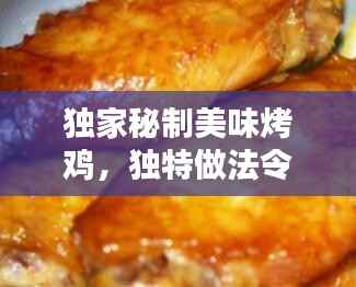 独家秘制美味烤鸡，独特做法令人垂涎三尺！