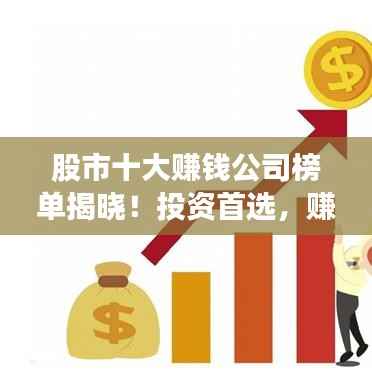 股市十大赚钱公司榜单揭晓！投资首选，赚钱利器！
