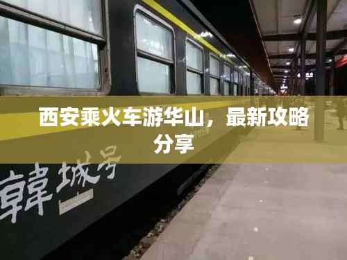 西安乘火车游华山,最新攻略分享