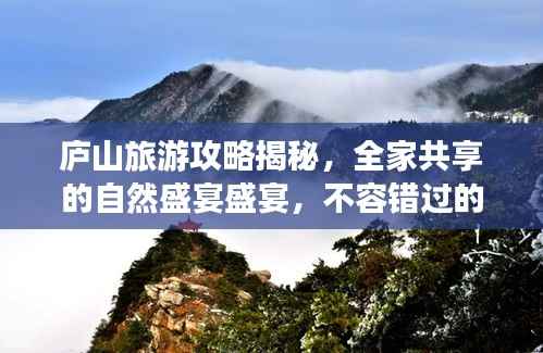 庐山旅游攻略揭秘，全家共享的自然盛宴盛宴，不容错过的景点体验！